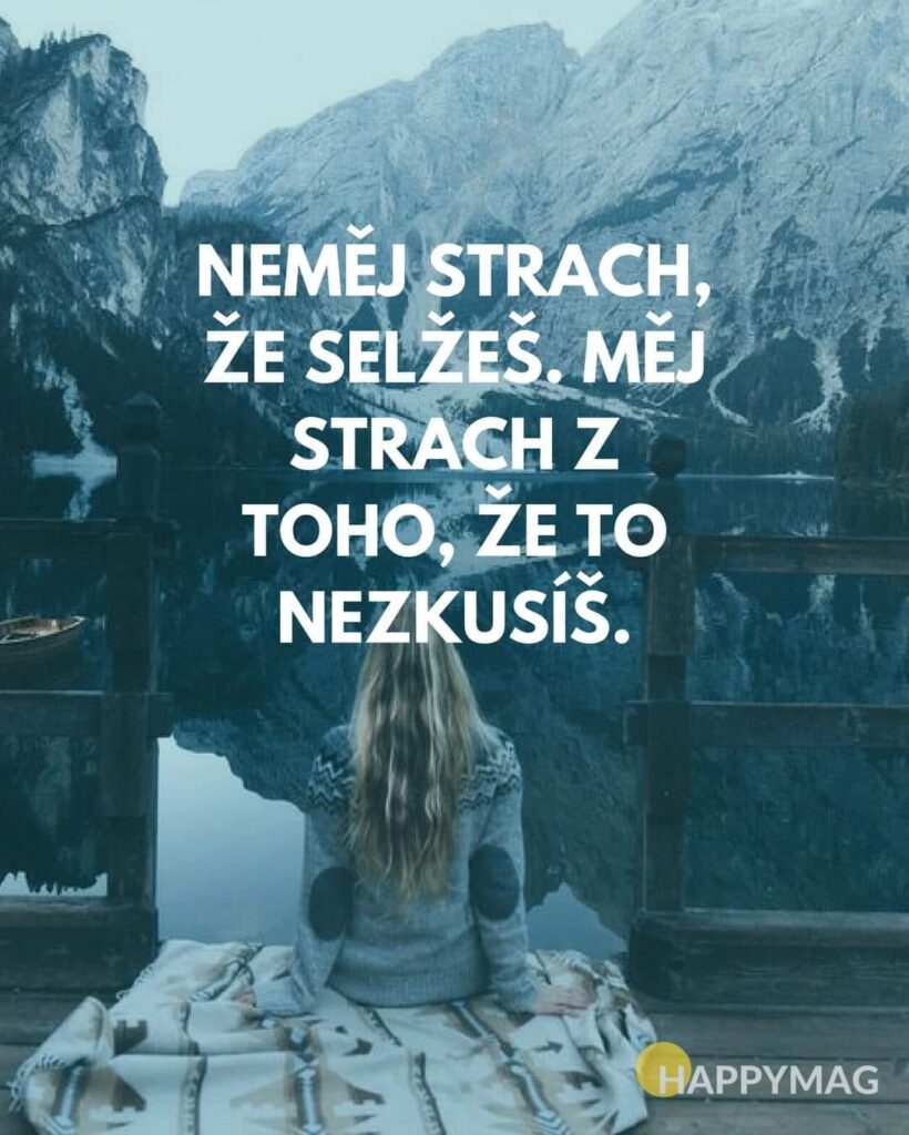 Jediné, co se může stát špatného, je, že to nevyjde. Alespoň vás však bude hřát pocit, že jste to zkusili. 